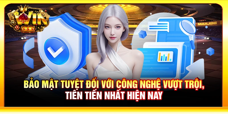 Bảo mật tuyệt đối với công nghệ vượt trội, tiên tiến nhất hiện nay