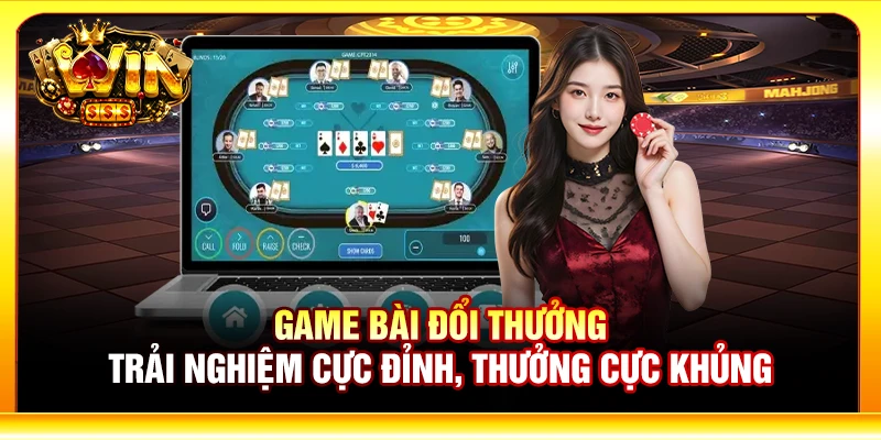 Game Bài đổi thưởng - Trải nghiệm cực đỉnh, thưởng cực khủng