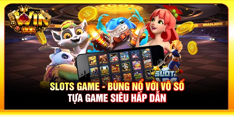 Slots Game - Bùng nổ với vô số tựa game siêu hấp dẫn
